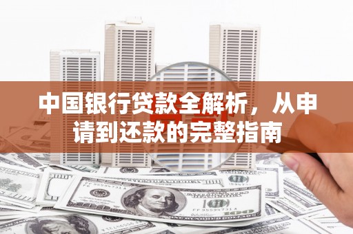 萍乡中国银行贷款全解析，从申请到还款的完整指南