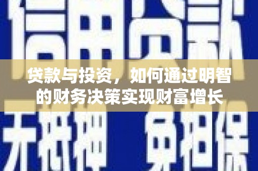 萍乡贷款与投资，如何通过明智的财务决策实现财富增长