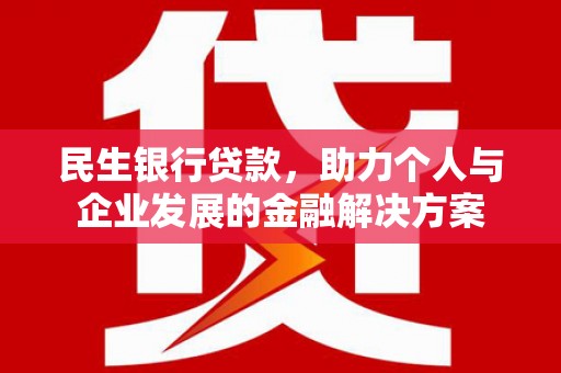 萍乡民生银行贷款，助力个人与企业发展的金融解决方案