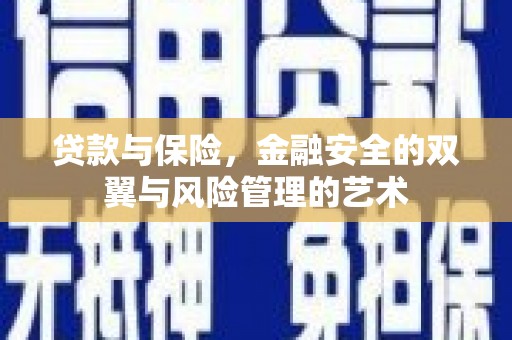 萍乡贷款与保险，金融安全的双翼与风险管理的艺术