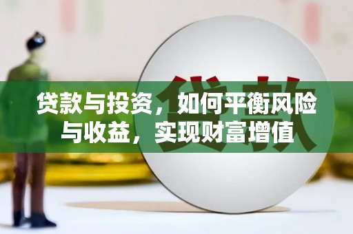 萍乡贷款与投资，如何平衡风险与收益，实现财富增值