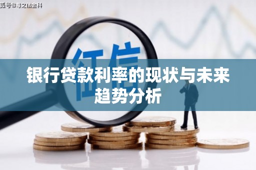 萍乡银行贷款利率的现状与未来趋势分析