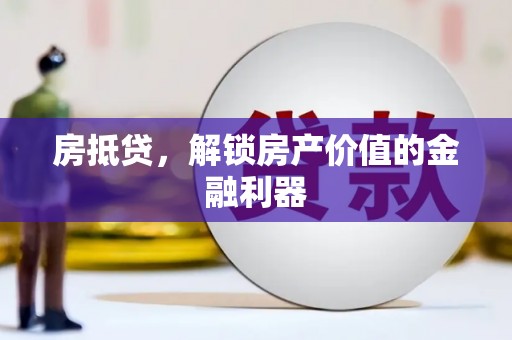 萍乡房抵贷，解锁房产价值的金融利器