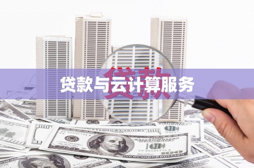 萍乡贷款与云计算服务
