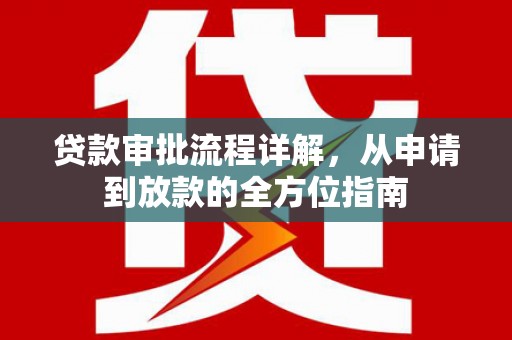 萍乡贷款审批流程详解，从申请到放款的全方位指南