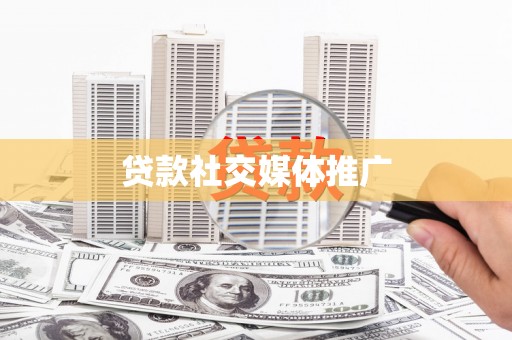 萍乡贷款社交媒体推广