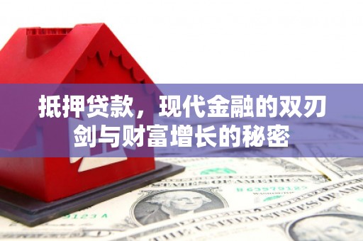 萍乡抵押贷款，现代金融的双刃剑与财富增长的秘密
