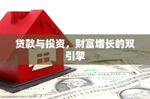 萍乡贷款与投资，财富增长的双引擎