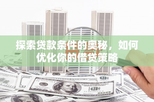 萍乡探索贷款条件的奥秘，如何优化你的借贷策略