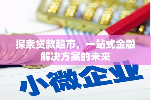 萍乡探索贷款超市，一站式金融解决方案的未来