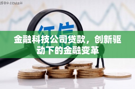 萍乡金融科技公司贷款，创新驱动下的金融变革