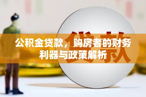 萍乡公积金贷款，购房者的财务利器与政策解析