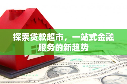 萍乡探索贷款超市，一站式金融服务的新趋势