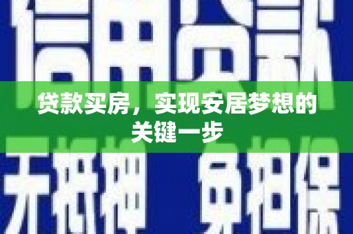 萍乡贷款买房，实现安居梦想的关键一步