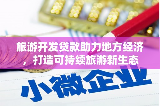 萍乡旅游开发贷款助力地方经济，打造可持续旅游新生态