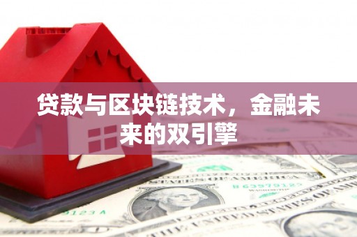 萍乡贷款与区块链技术，金融未来的双引擎