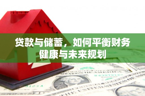 萍乡贷款与储蓄，如何平衡财务健康与未来规划