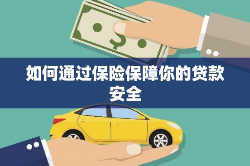 萍乡如何通过保险保障你的贷款安全