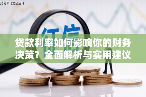 萍乡贷款利率如何影响你的财务决策？全面解析与实用建议