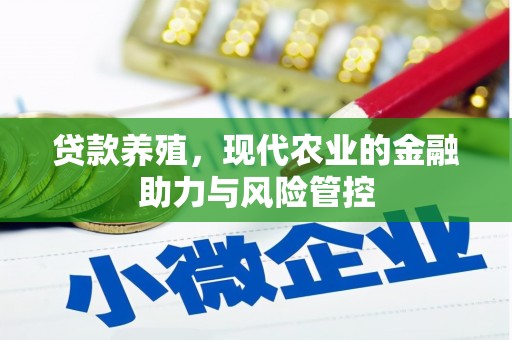 萍乡贷款养殖，现代农业的金融助力与风险管控