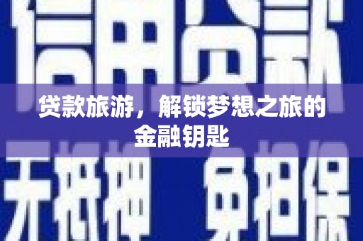 萍乡贷款旅游，解锁梦想之旅的金融钥匙