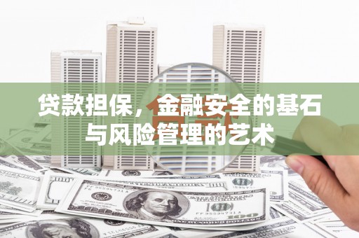 萍乡贷款担保，金融安全的基石与风险管理的艺术