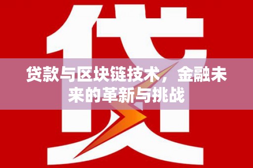 萍乡贷款与区块链技术，金融未来的革新与挑战