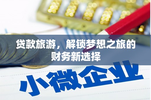 萍乡贷款旅游，解锁梦想之旅的财务新选择