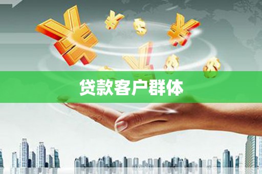 萍乡贷款客户群体