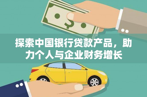 萍乡探索中国银行贷款产品，助力个人与企业财务增长