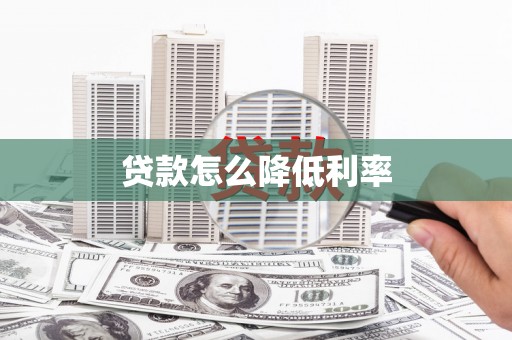 萍乡贷款怎么降低利率