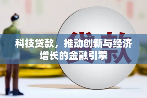 萍乡科技贷款，推动创新与经济增长的金融引擎