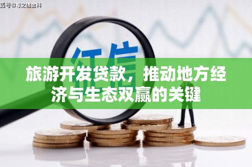 萍乡旅游开发贷款，推动地方经济与生态双赢的关键