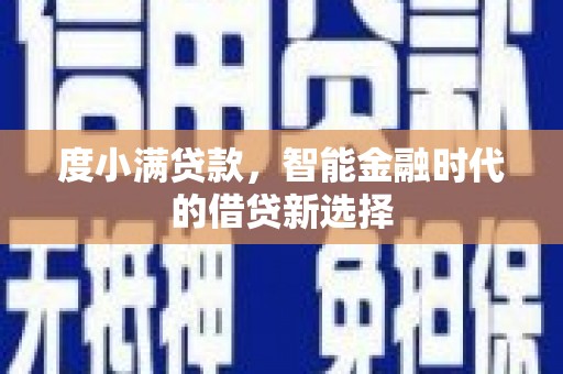 萍乡度小满贷款，智能金融时代的借贷新选择