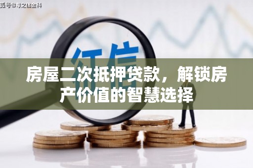 萍乡房屋二次抵押贷款，解锁房产价值的智慧选择