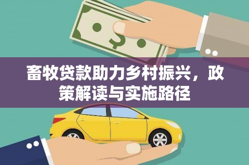 萍乡畜牧贷款助力乡村振兴，政策解读与实施路径