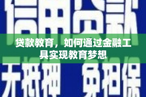 萍乡贷款教育，如何通过金融工具实现教育梦想