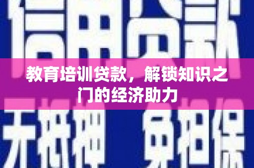 萍乡教育培训贷款，解锁知识之门的经济助力