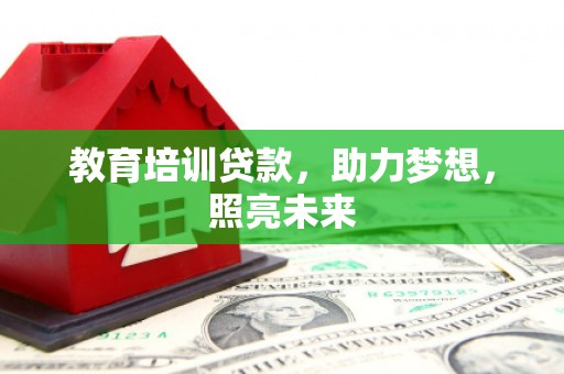 萍乡教育培训贷款，助力梦想，照亮未来