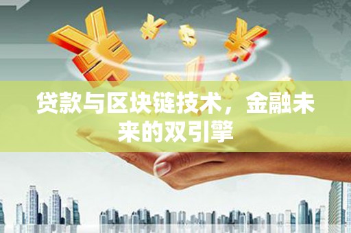 萍乡贷款与区块链技术，金融未来的双引擎