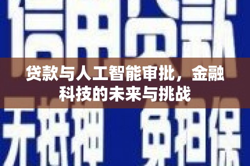 萍乡贷款与人工智能审批，金融科技的未来与挑战