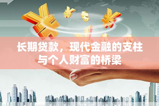 萍乡长期贷款，现代金融的支柱与个人财富的桥梁