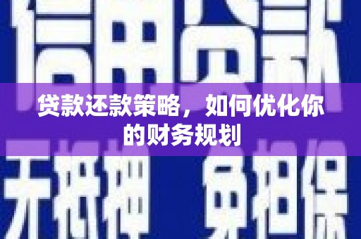 萍乡贷款还款策略，如何优化你的财务规划