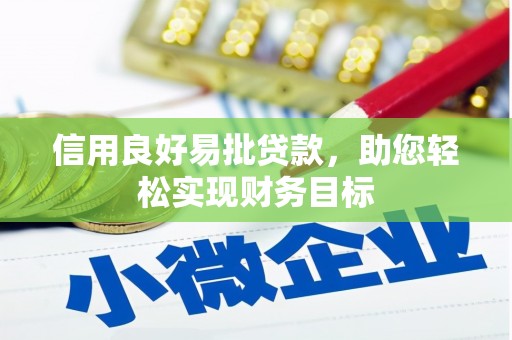 萍乡信用良好易批贷款，助您轻松实现财务目标