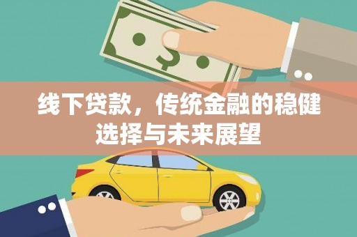 萍乡线下贷款，传统金融的稳健选择与未来展望