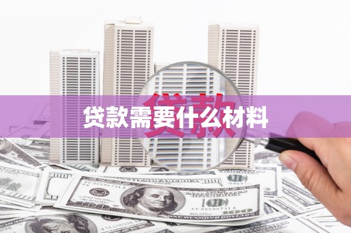 萍乡贷款需要什么材料