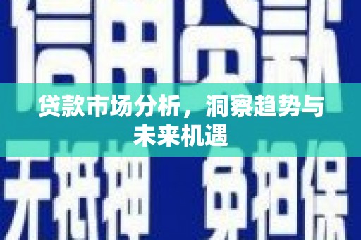 萍乡贷款市场分析，洞察趋势与未来机遇