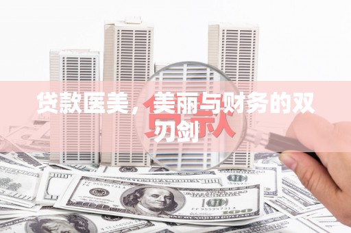 萍乡贷款医美，美丽与财务的双刃剑