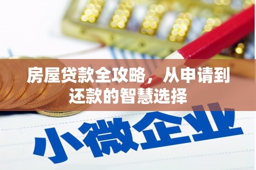 萍乡房屋贷款全攻略，从申请到还款的智慧选择