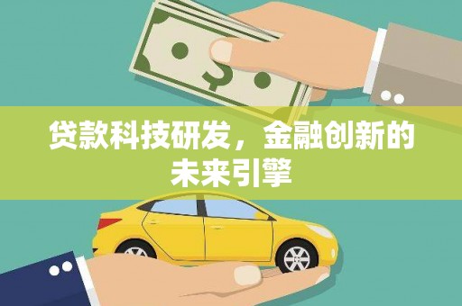 萍乡贷款科技研发，金融创新的未来引擎